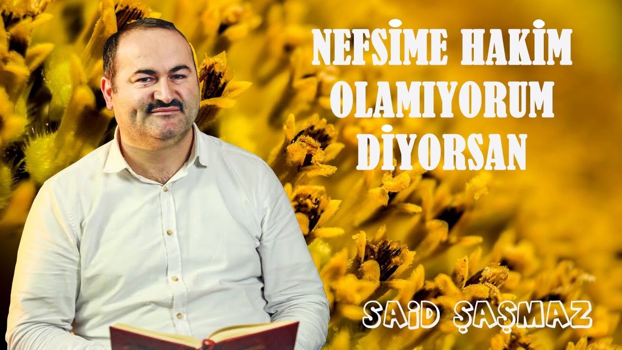 Said Şaşmaz - Nefsime Hakim Olamıyorum Diyorsan...