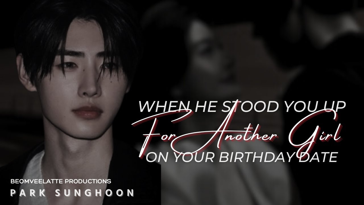 When He Ditches You For Another Girl On Your Birthday | ENHYPEN FF | Park Sunghoon