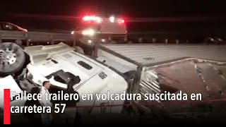 Fallece trailero en volcadura suscitada en carretera 57
