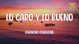 Chencho Corleone - Lo Caro y Lo Bueno ( Letra/Lyrics )