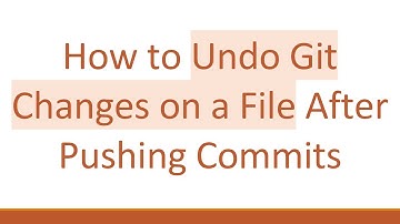 How to Undo Git Changes on a File After Pushing Commits