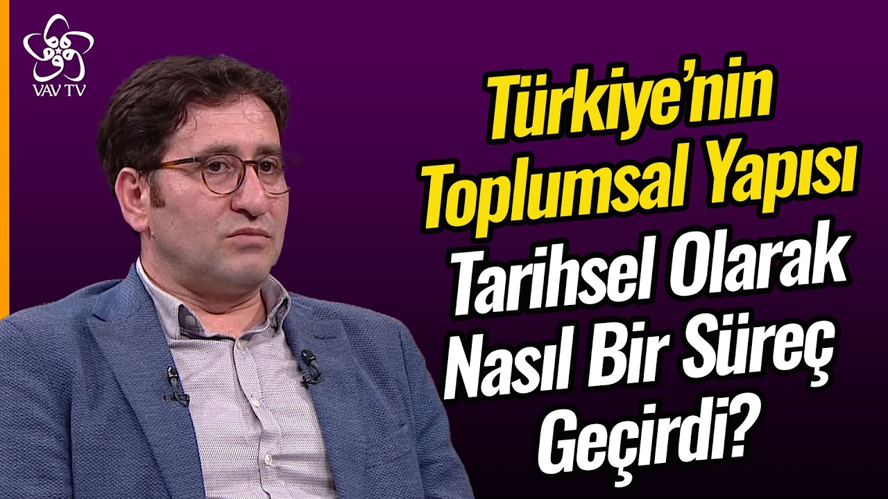 Türkiyenin Toplumsal Yapısı Tarihsel Olarak Nasıl Bir Süreç Geçirdi? | VAV TV