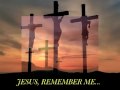 JESUS, REMEMBER ME