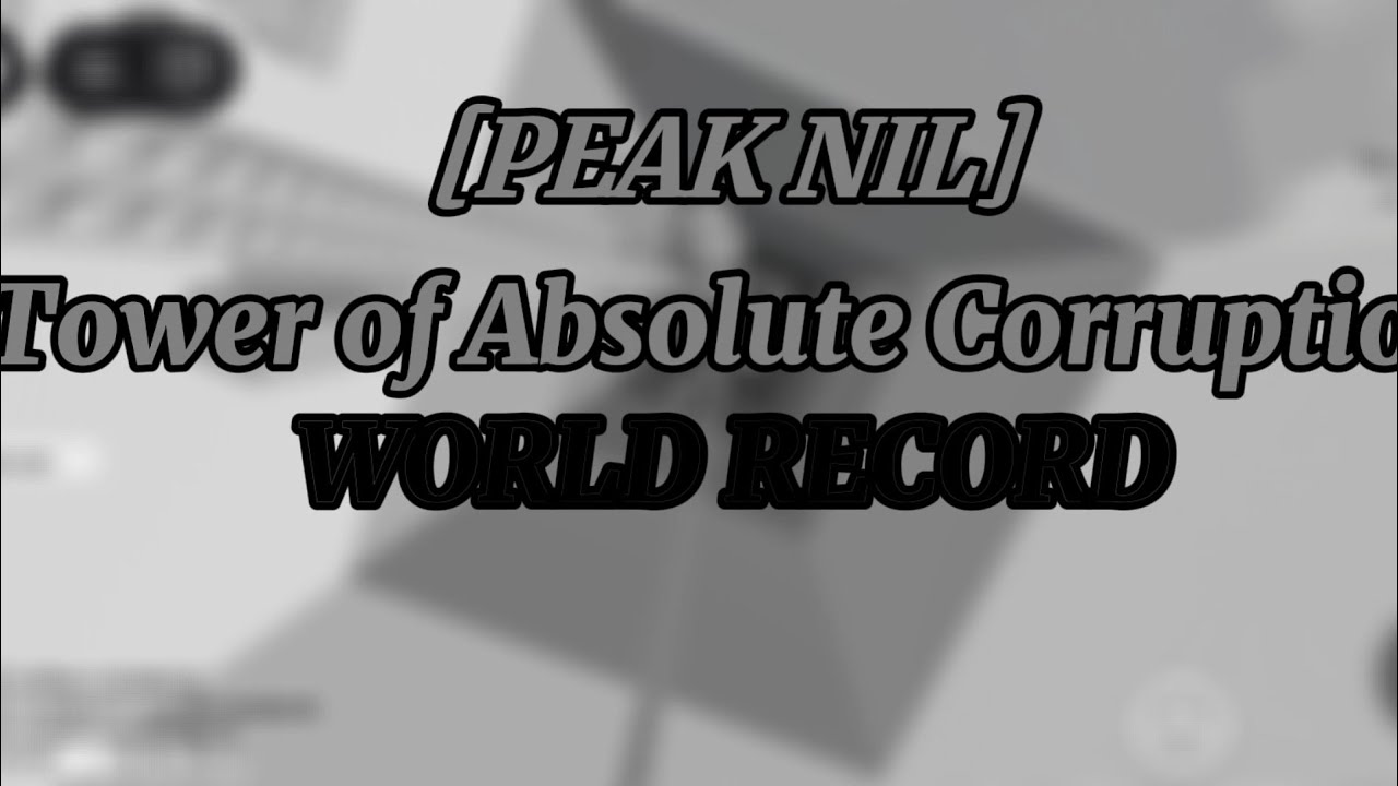 [PEAK NIL, WORLD RECORD] Tower of Absolute Corruption - Floor 1 legit
