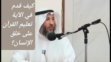 كيف قدم في الآية تعليم القرآن على خلق الإنسان؟ د. عثمان الخميس
