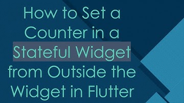 How to Set a Counter in a Stateful Widget from Outside the Widget in Flutter