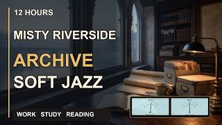 Misty Riverside Archive | 12 Hours of Gentle Soft Jazz BGM