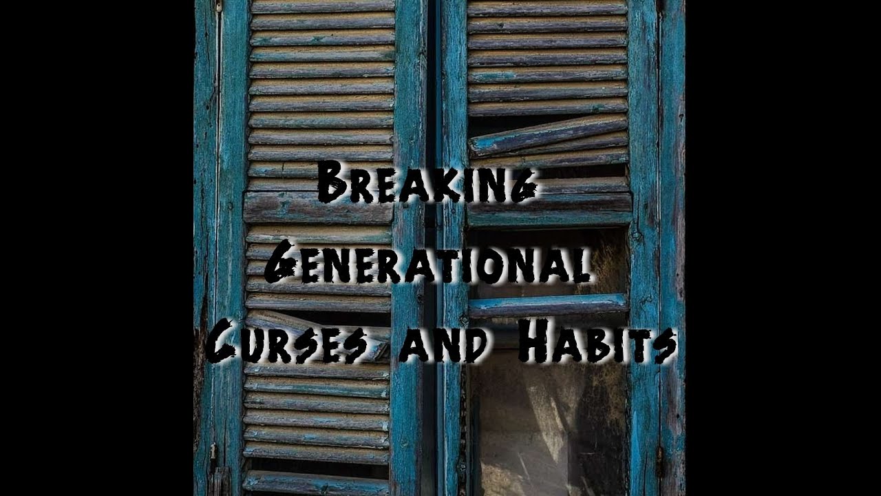 Breaking Generational Curses & Habits