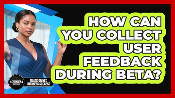 How Can You Collect User Feedback During Beta?