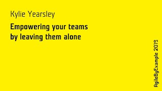 AgileByExample 2019: Kylie Yearsley - Empowering your teams by leaving them alone