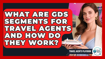 What Are GDS Segments For Travel Agents And How Do They Work? - Travel Agents Playbook