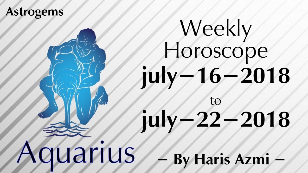 aquarius weekly horoscope 16 july 2018 to 22 july 2018 YouTube