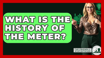 What Is The History Of The Meter? - The Friendly Statistician