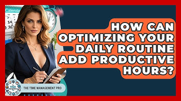 How Can Optimizing Your Daily Routine Add Productive Hours? - The Time Management Pro