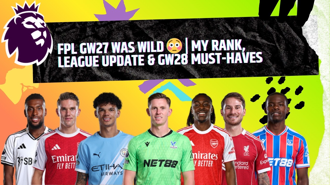 FPL GW27 Was WILD 😳 | My Rank, League Update & GW28 Must-Haves
