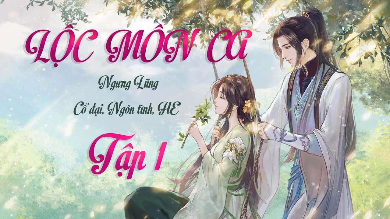 Lộc Môn Ca - Tập 1 - Ngưng Lũng || Cổ đại, Ngôn tình, HE