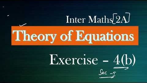 2(A) - 4(b) - Sec I Theory of Equations Inter Maths 2A