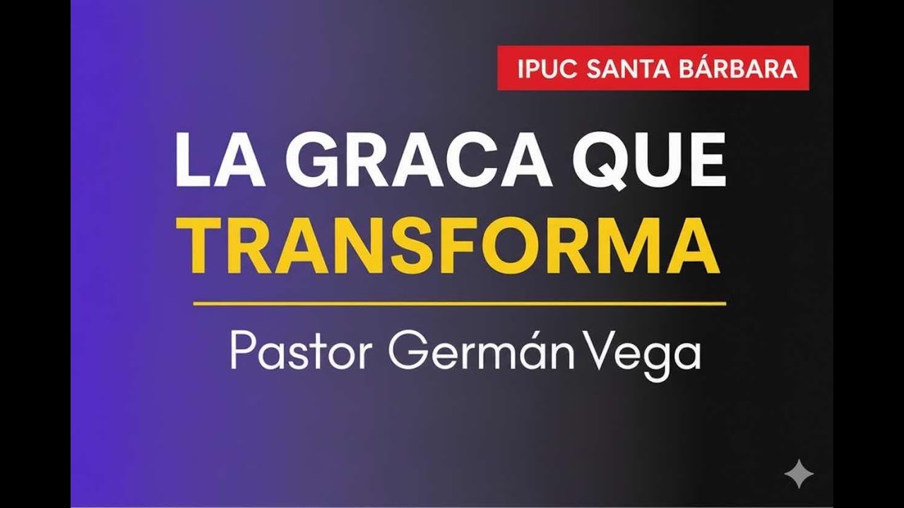 La gracia que transforma/ Pastor Germán Vega / Ipuc Santa Bárbara