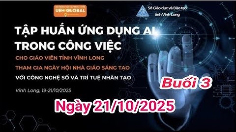 FULL TẬP HUẤN ỨNG DỤNG AI TRONG CÔNG VIỆC | TỈNH VĨNH LONG NGÀY 21/10/2025