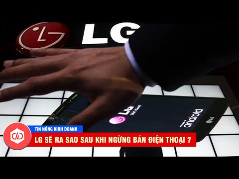 LG Sẽ Ra Sao Sau Khi Ngừng Kinh Doanh Điện Thoại Di Động?