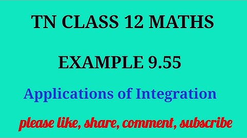 Tn 12 maths| example 9.55 | state board |Applications of integration|chapter 9|gmrrao maths |