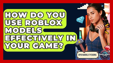 How Do You Use Roblox Models Effectively In Your Game? - Open World Tycoons