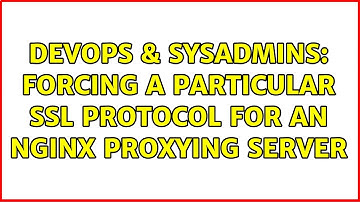 DevOps & SysAdmins: Forcing a particular SSL protocol for an nginx proxying server (4 Solutions!!)
