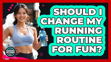 Should I Change My Running Routine For Fun?