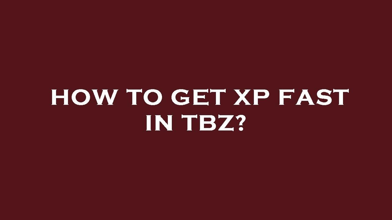 How To Get Xp Fast In Tbz YouTube how-to-get-xp-fast-in-tbz-youtube