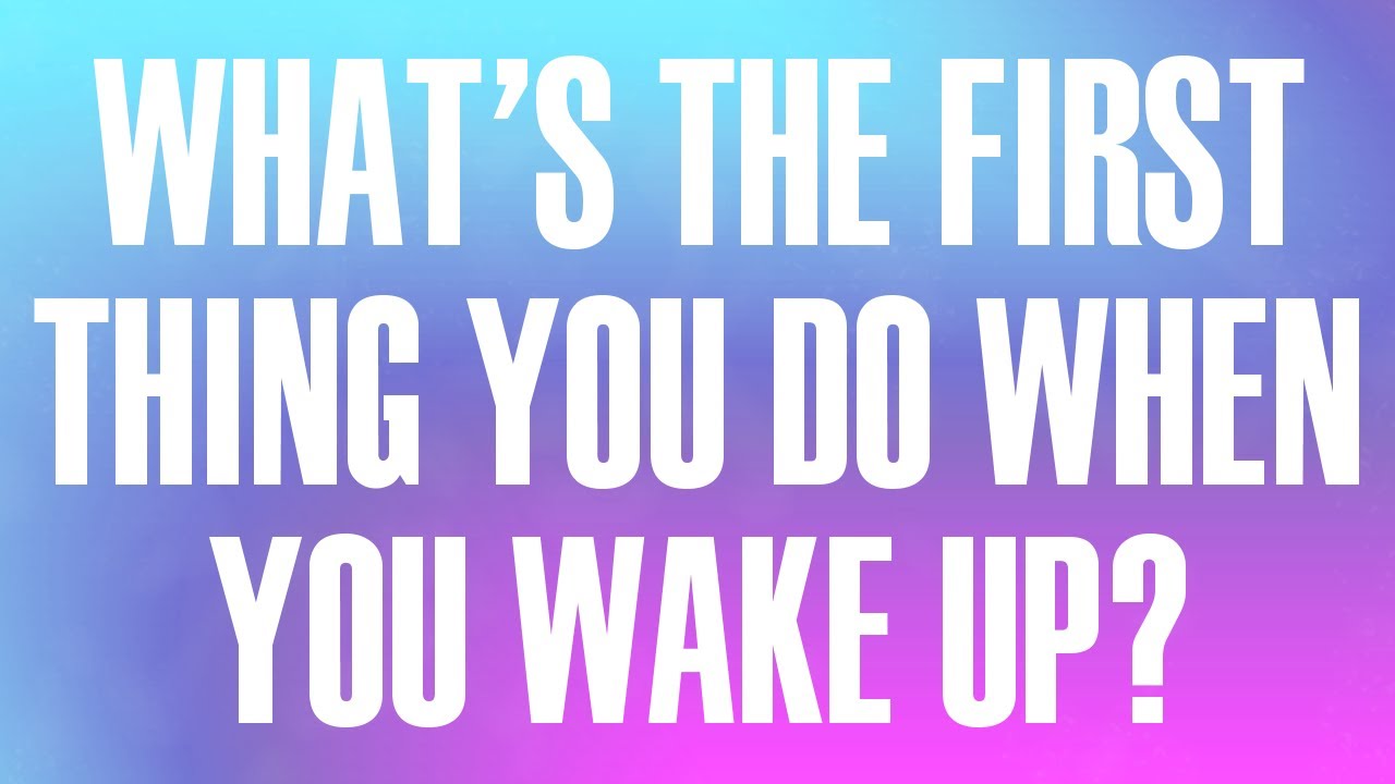 What's the first thing you do when you wake up? - YouTube