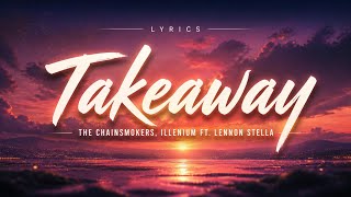 The Chainsmokers, Illenium - Takeaway (Lyrics) ft. Lennon Stella