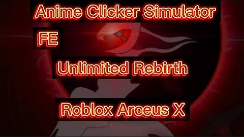 Anime Clicker Simulator Unlimited Rebirth Script | Roblox Arceus X