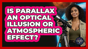 Is Parallax An Optical Illusion Or Atmospheric Effect? - Astronomy Made Simple