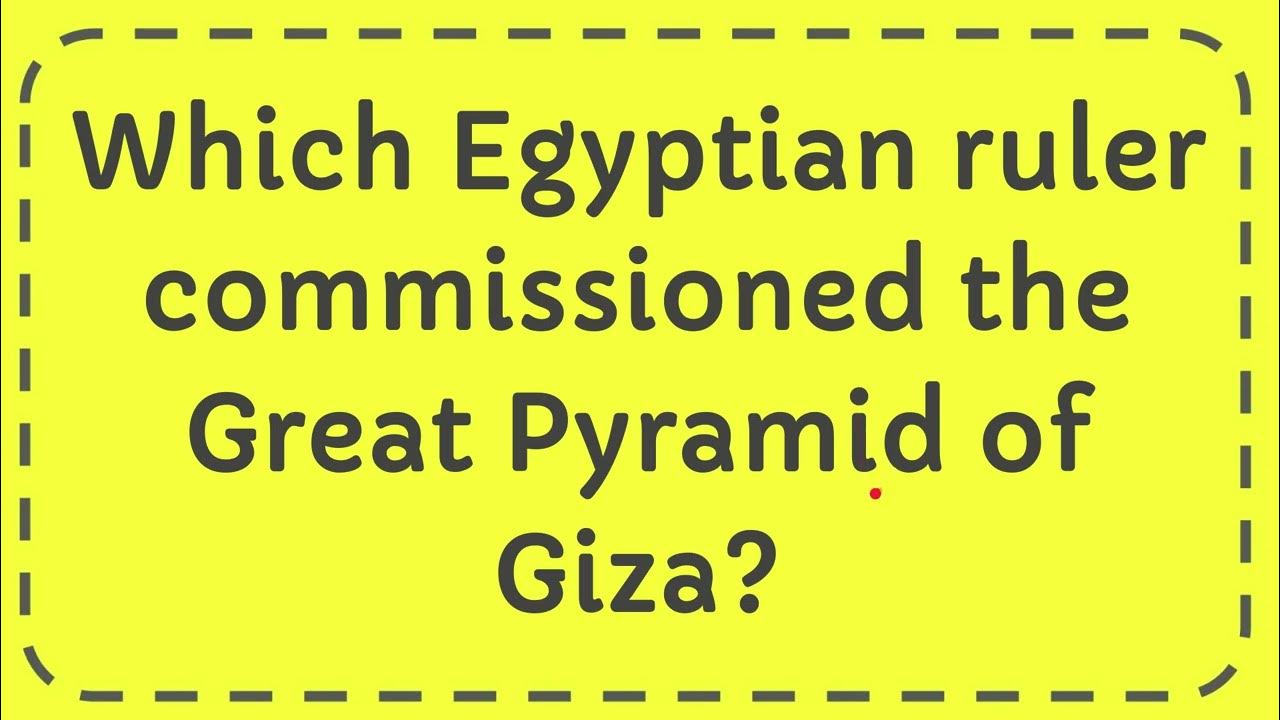 Which Egyptian ruler commissioned the Great Pyramid of Giza? YouTube