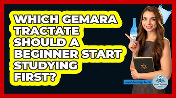 Which Gemara Tractate Should A Beginner Start Studying First? - Jewish Teachings For All