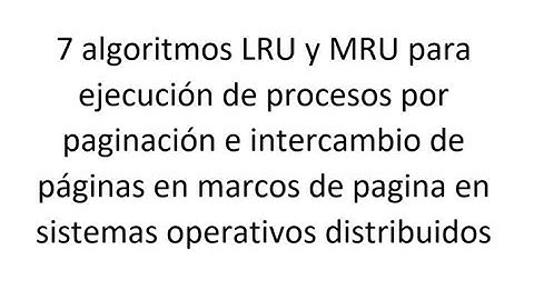 7 algoritmos LRU y MRU, para ejecución de procesos, por paginación, sistemas operativos distribuidos