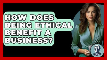 How Does Being Ethical Benefit A Business? - Philosophy Beyond