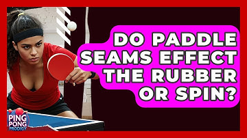 Do Paddle Seams Effect The Rubber Or Spin? - Ping Pong Prodigy