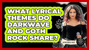 What Lyrical Themes Do Darkwave And Goth Rock Share?