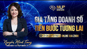 GIA TĂNG DOANH SỐ - TIẾN BƯỚC TƯƠNG LAI 23,24,25/12  | NGUYỄN MINH TRANG NLP