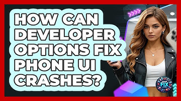 How Can Developer Options Fix Phone UI Crashes? - Phone Fix and Features