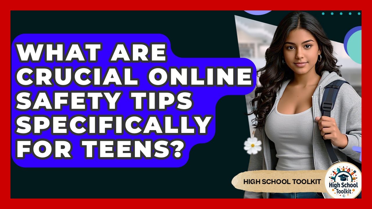What Are Crucial Online Safety Tips Specifically For Teens? - High School Toolkit