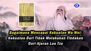 Bagaimana Mencapai Kekuatan Wu Wei:  Kekuatan dari Tidak Melakukan Tindakan  dari Ajaran Lao Tzu