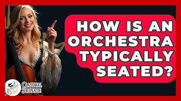 How Is An Orchestra Typically Seated? - Classical Serenade