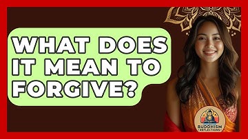 What Does It Mean To Forgive? - Buddhism Reflections
