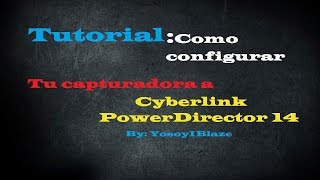 Tutorial: Configurar tu Capturadora a Cyberlink PowerDirector 14