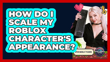 How Do I Scale My Roblox Character
