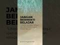 Jangan Berhenti Belajar