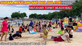 BALI‼️SUASANA MENJELANG HARI RAYA IDUL FITRI|MATAHARI TERBIT BEACH BALI|hari ini april 2024