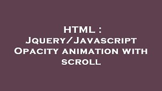 HTML : Jquery/Javascript Opacity animation with scroll